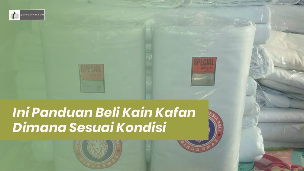 Ini Panduan Beli Kain Kafan Dimana Sesuai Kondisi