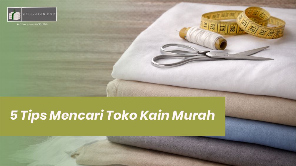 5 Tips Mencari Toko Kain Murah dan Terjamin Kualitasnya
