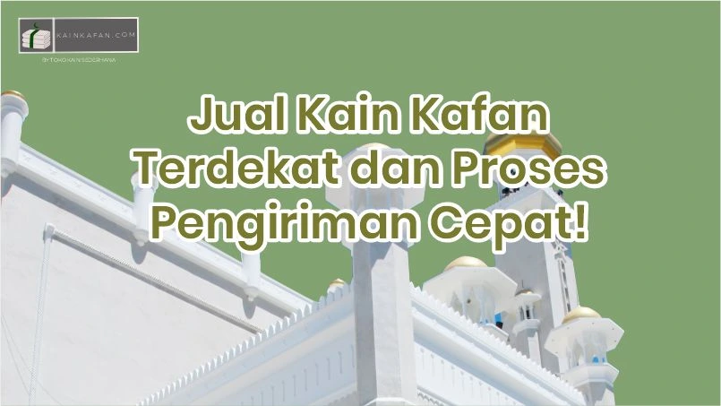 Jual Kain Kafan Terdekat dan Proses Pengiriman Cepat!