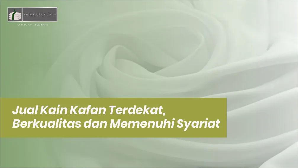 Jual Kain Kafan Terdekat, Berkualitas dan Memenuhi Syariat