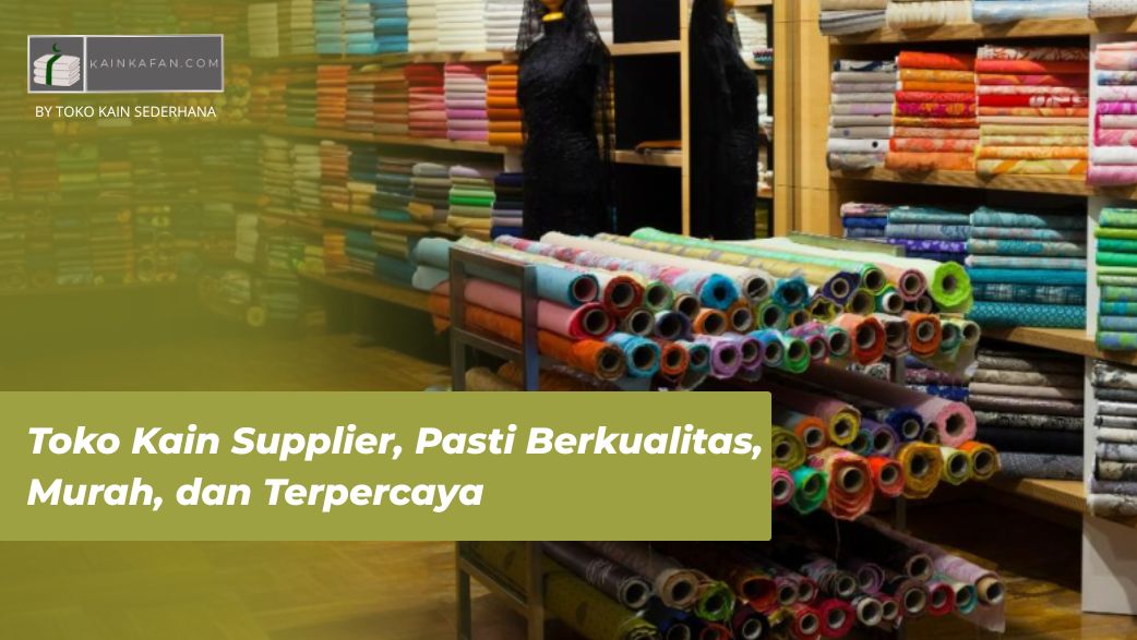 Toko Kain Supplier, Pasti Berkualitas, Murah, dan Terpercaya