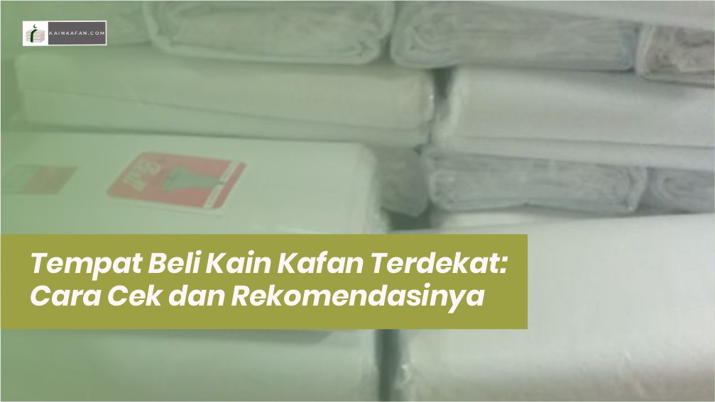 Tempat Beli Kain Kafan Terdekat: Cara Cek dan Rekomendasinya