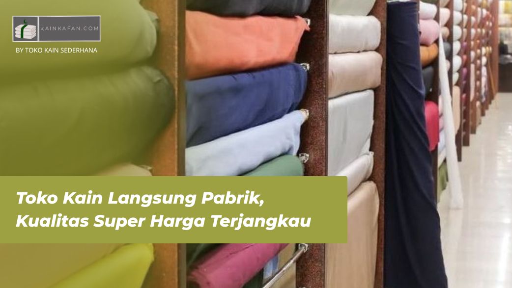 Toko Kain Langsung Pabrik, Kualitas Super Harga Terjangkau