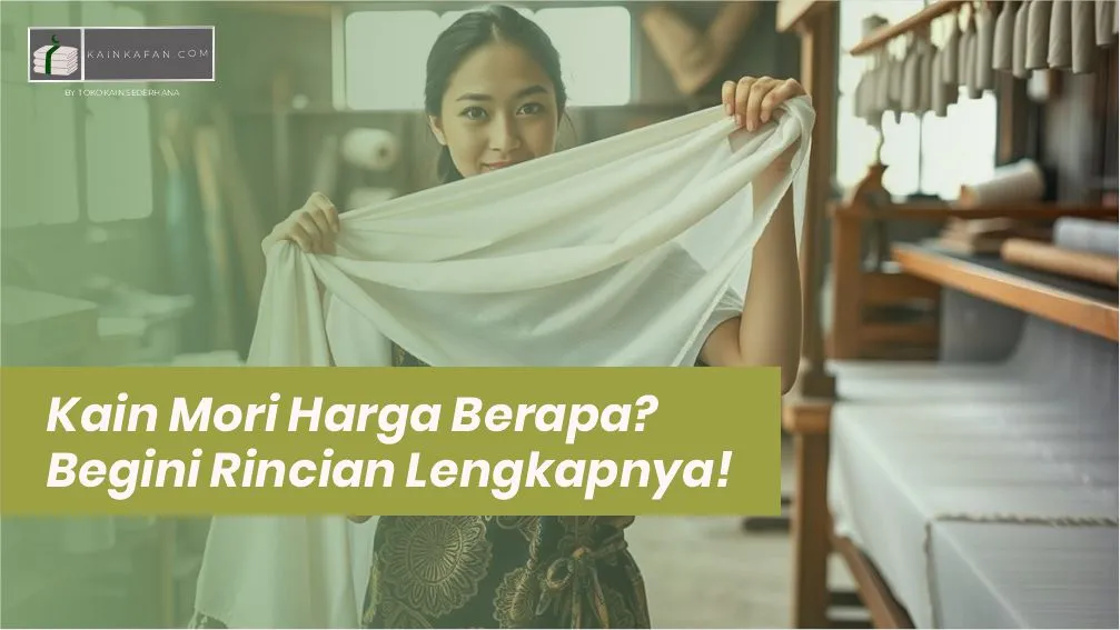Kain Mori Harga Berapa? Begini Rincian Lengkapnya!