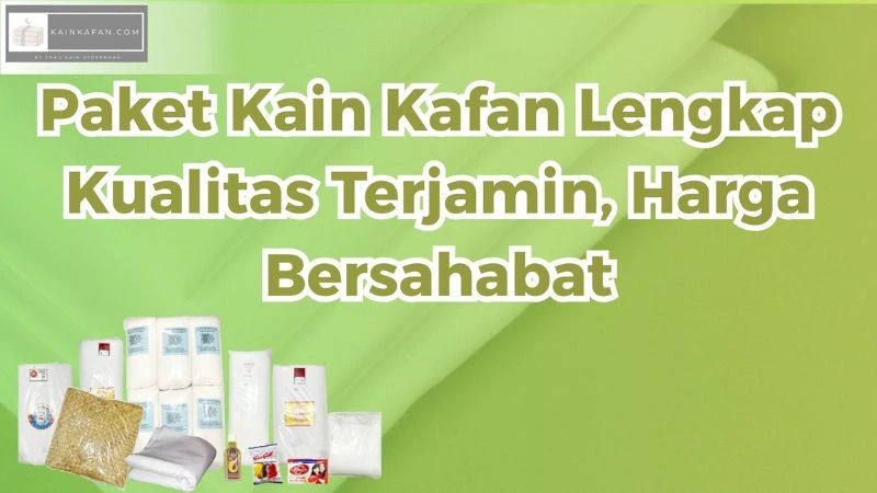 Paket Kain Kafan Lengkap Kualitas Terjamin, Harga Bersahabat