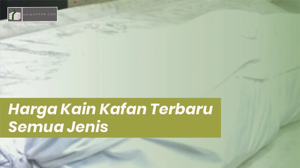 Harga Kain Kafan Terbaru Semua Jenis untuk Keperluan Jenazah