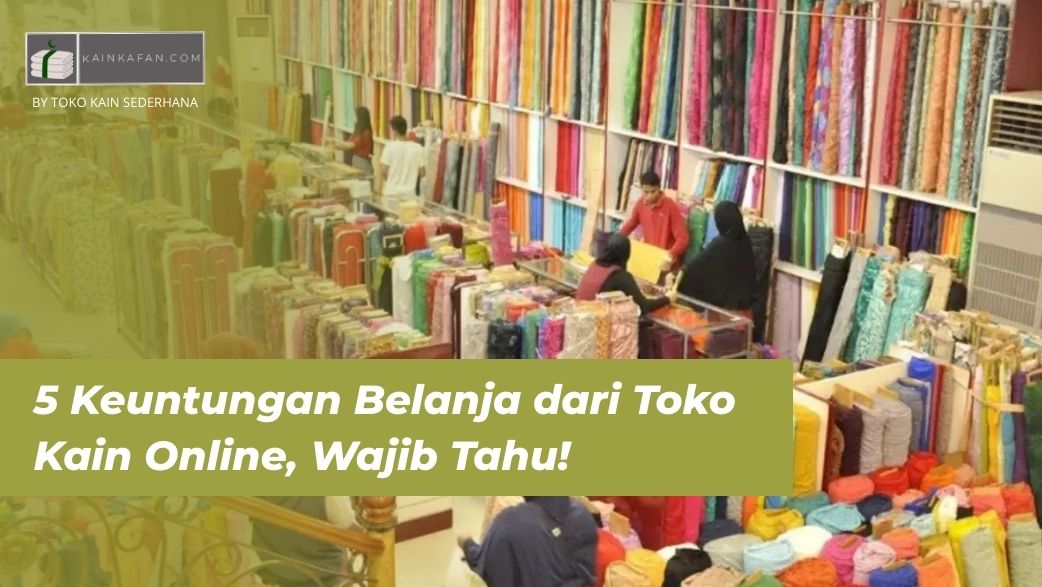 5 Keuntungan Belanja dari Toko Kain Online, Wajib Tahu!
