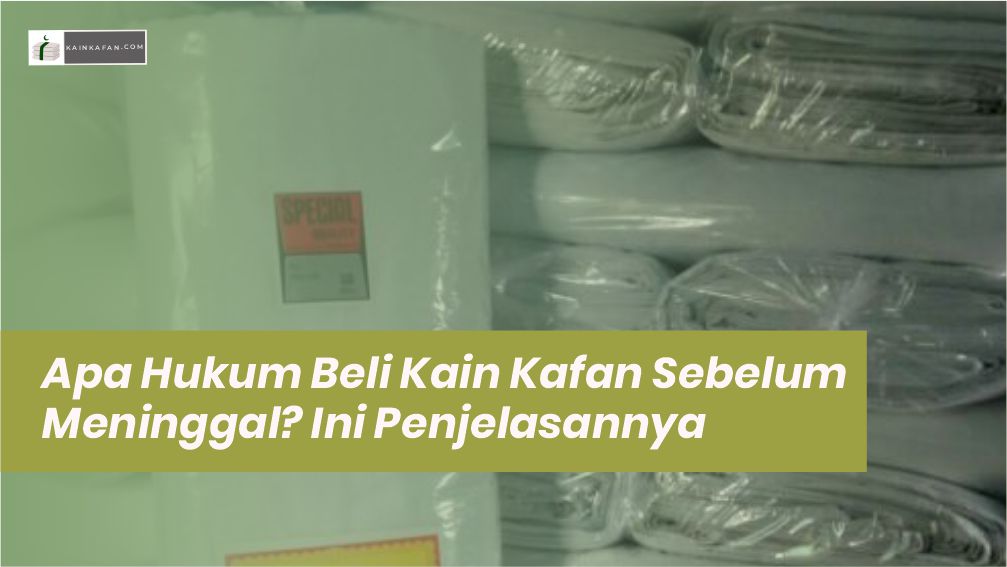 Apa Hukum Beli Kain Kafan Sebelum Meninggal? Ini Penjelasannya