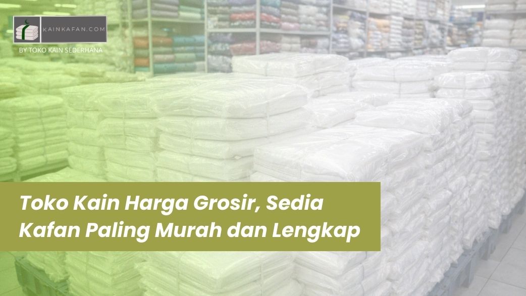 Toko Kain Harga Grosir, Sedia Kafan Paling Murah dan Lengkap