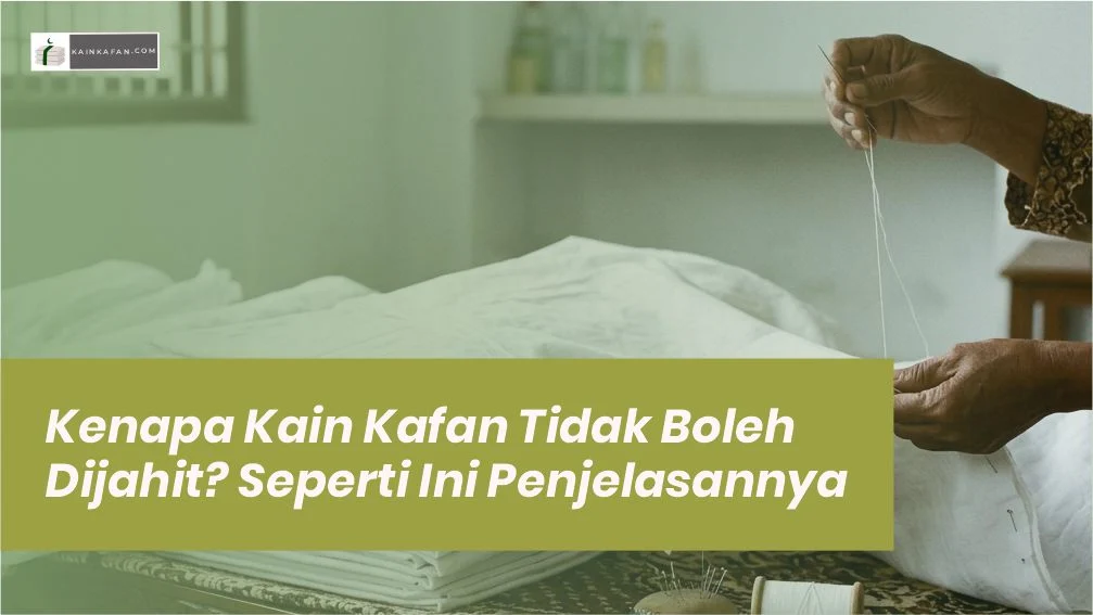 Kenapa Kain Kafan Tidak Boleh Dijahit? Seperti Ini Penjelasannya