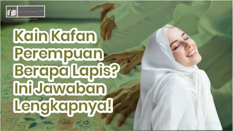 Kain Kafan Perempuan Berapa Lapis? Ini Jawaban Lengkapnya!