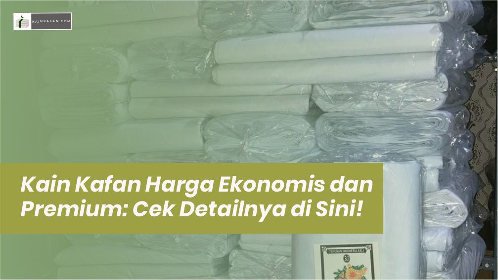 Kain Kafan Harga Ekonomis dan Premium: Cek Detailnya di Sini!