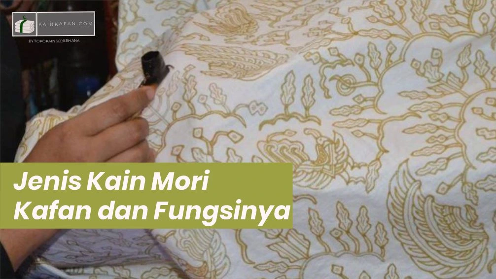 Kain Mori Kafan Fungsi, Jenis, dan Cara Memilih yang Tepat