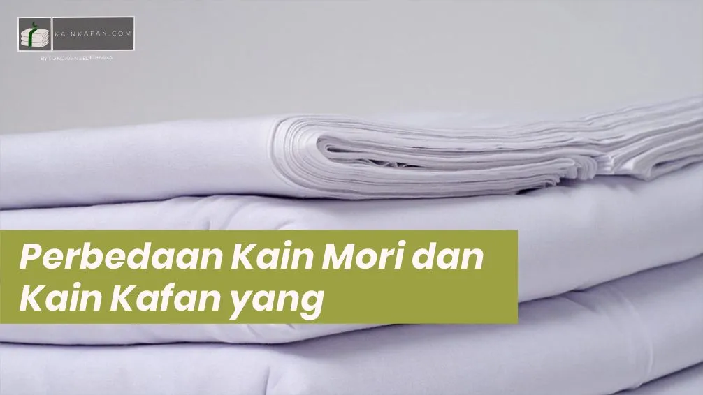 Perbedaan Kain Mori dan Kain Kafan yang Perlu Anda Ketahui