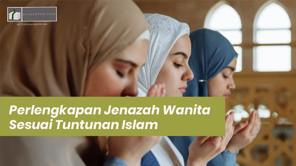 Perlengkapan Jenazah Wanita Lengkap Sesuai Tuntunan Islam