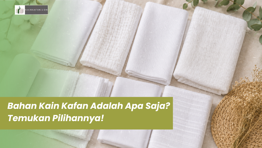 Bahan Kain Kafan Adalah Apa Saja? Temukan Pilihannya!