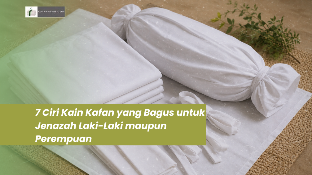 7 Ciri Kain Kafan yang Bagus untuk Jenazah Laki-Laki maupun Perempuan