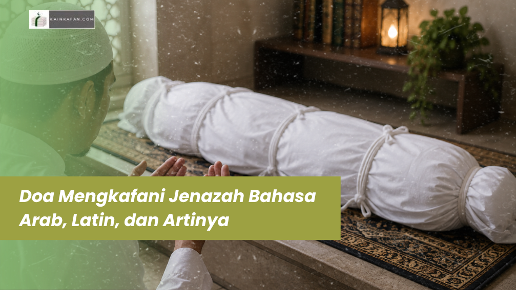 Doa Mengkafani Jenazah Bahasa Arab, Latin, dan Artinya