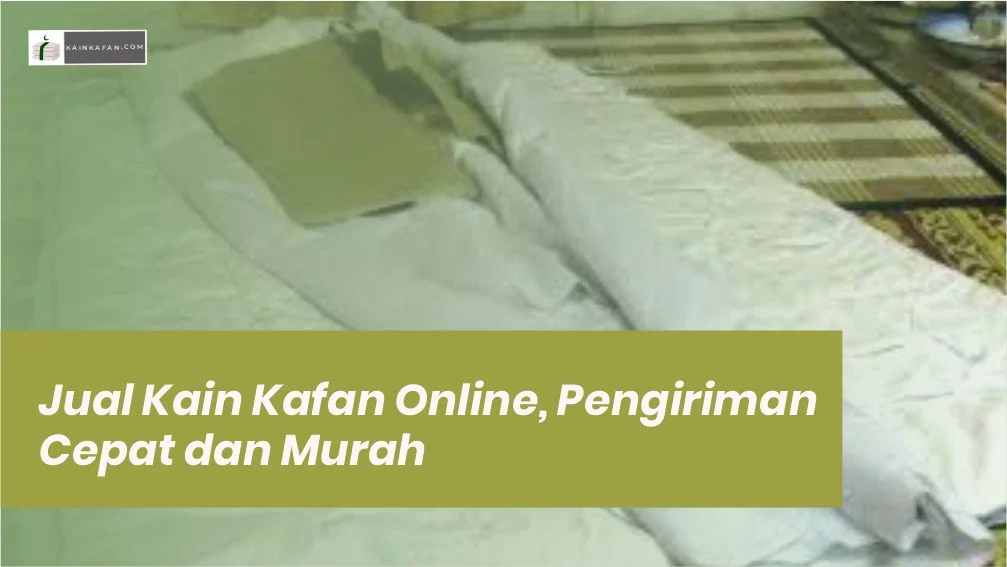Jual Kain Kafan Online, Pengiriman Cepat dan Murah