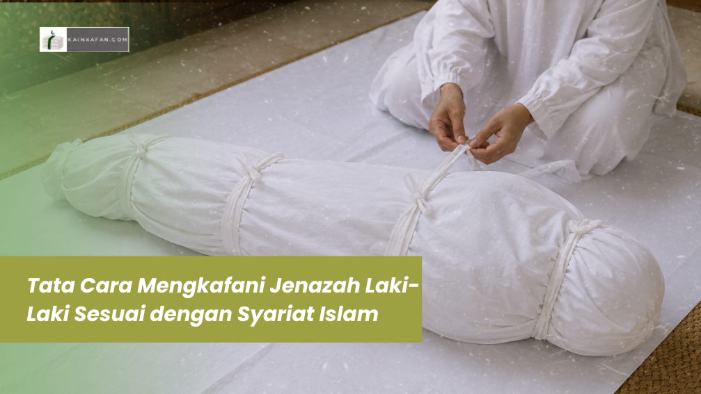 Tata Cara Mengkafani Jenazah Laki-Laki Sesuai dengan Syariat Islam