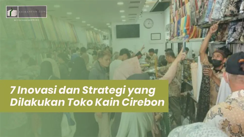 7 Inovasi dan Strategi yang Dilakukan Toko Kain Cirebon agar Tetap Bertahan